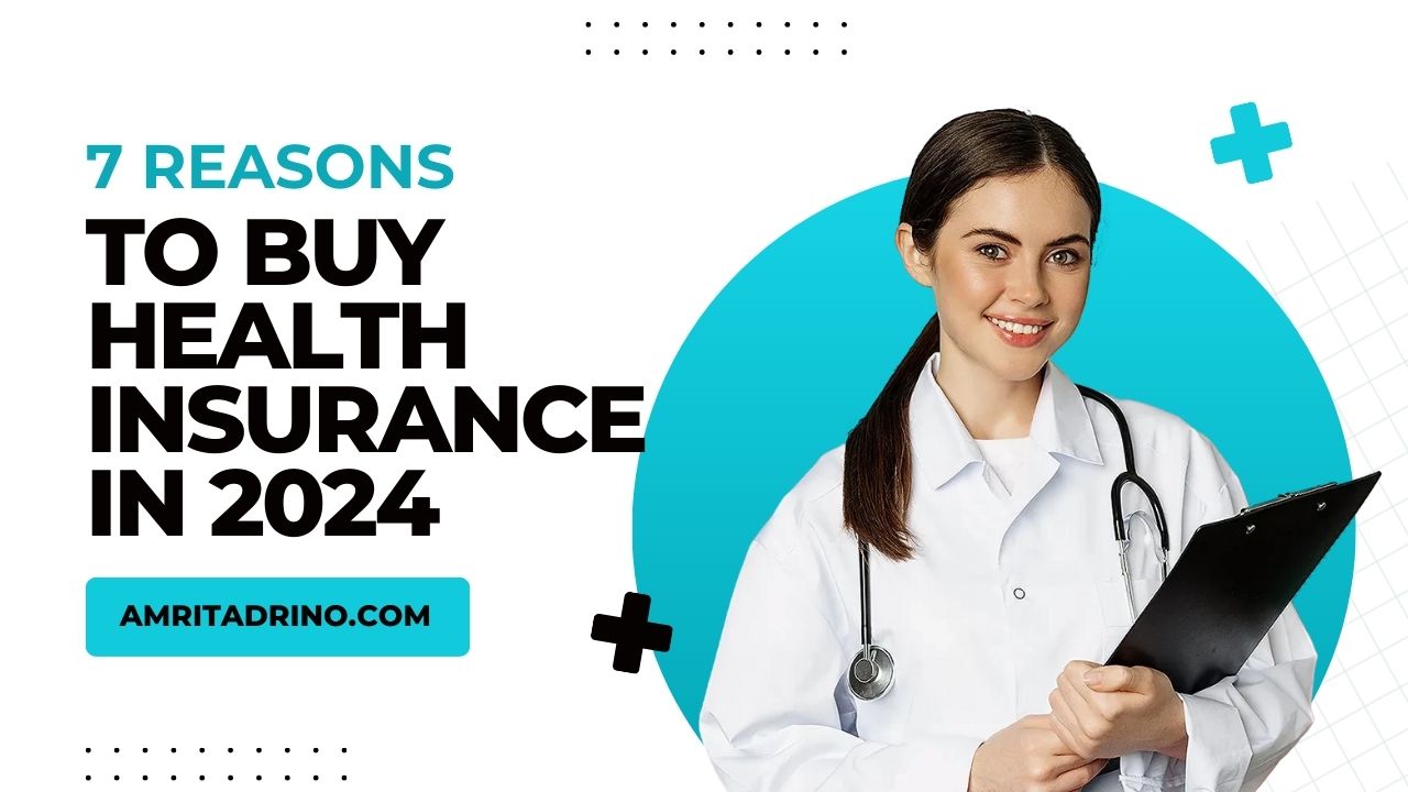 7 Reasons To Buy Health Insurance In 2024