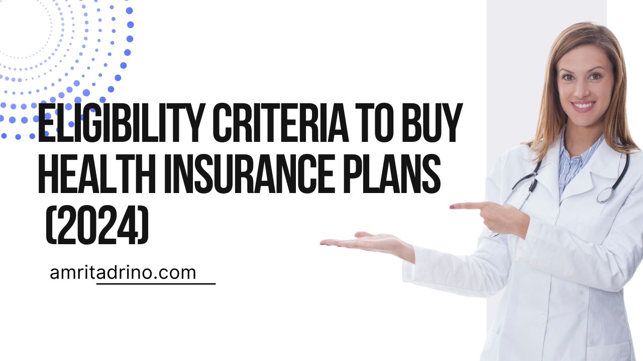 Eligibility Criteria To Buy Health Insurance Plans (2024)