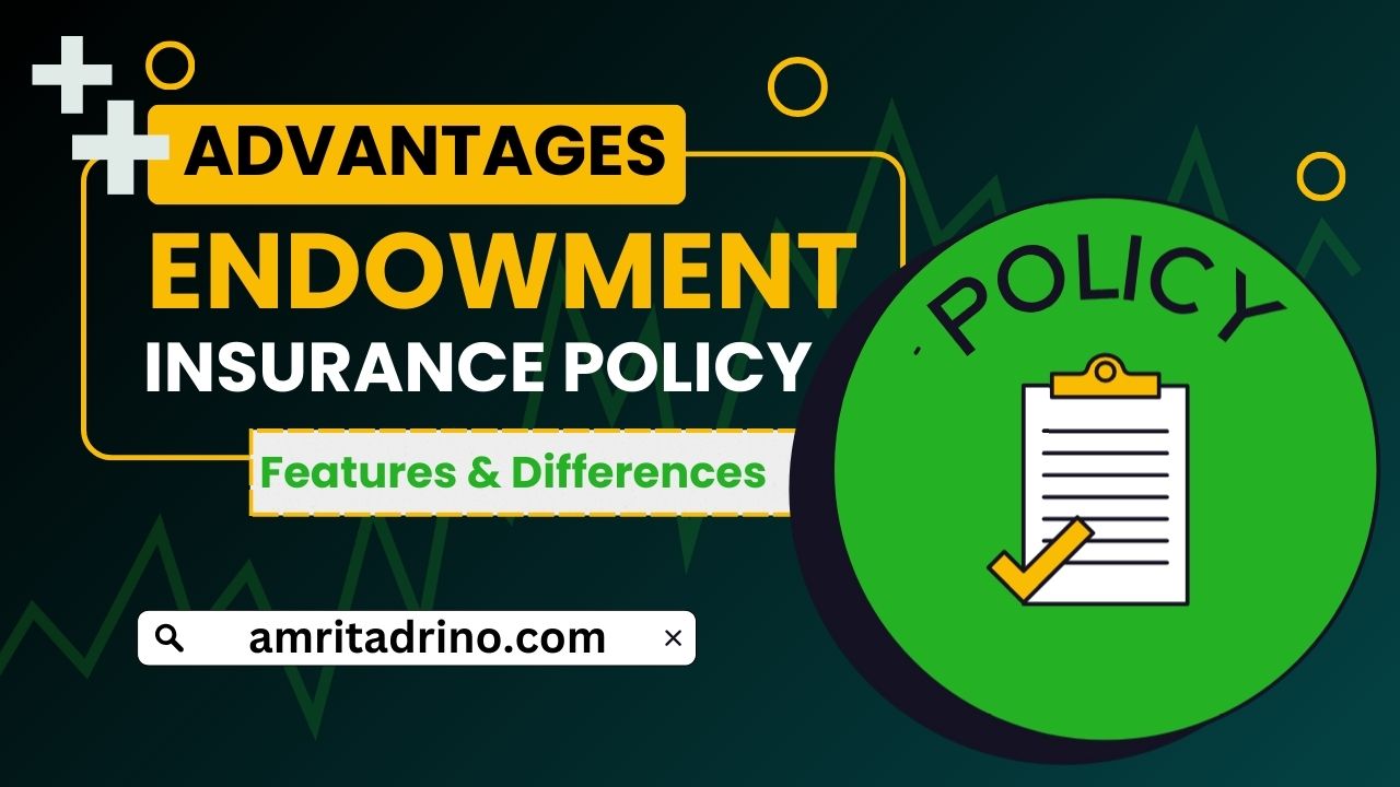 Advantages Of Endowment Insurance Policy | Features & Differences